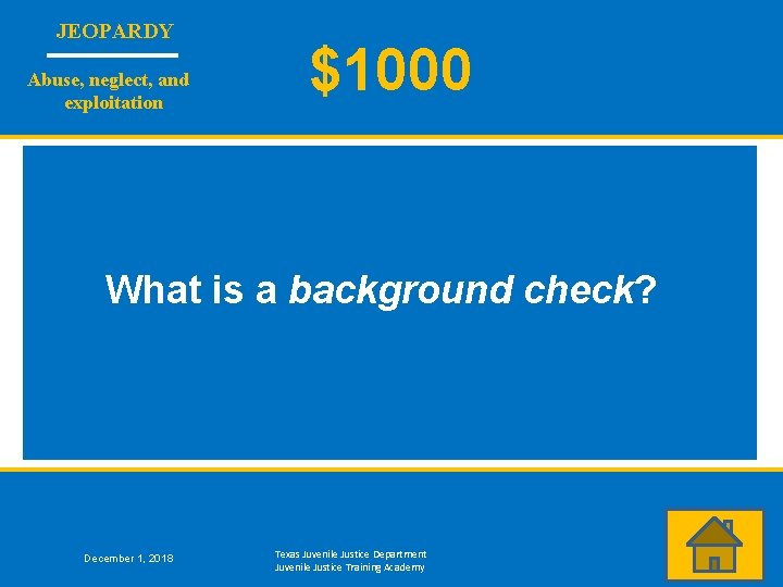 JEOPARDY Abuse, neglect, and exploitation $1000 What is a background check? December 1, 2018