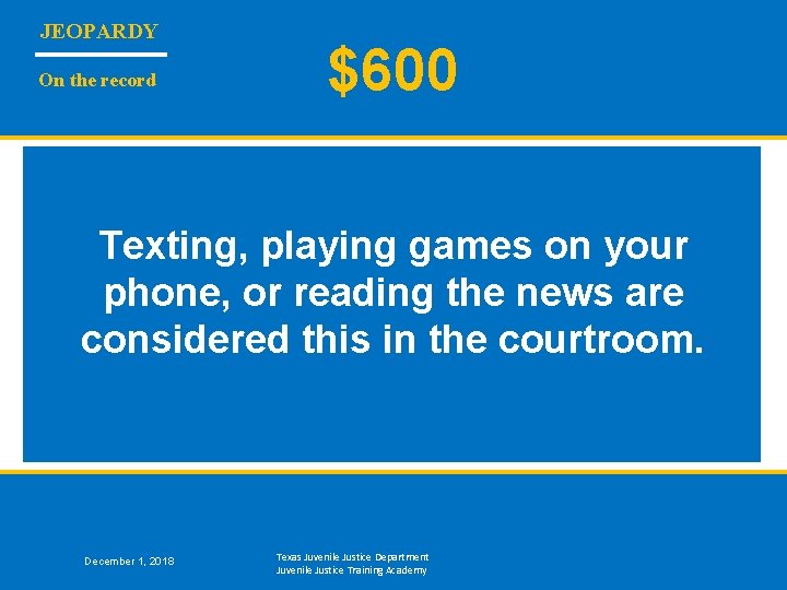 JEOPARDY On the record $600 Texting, playing games on your phone, or reading the