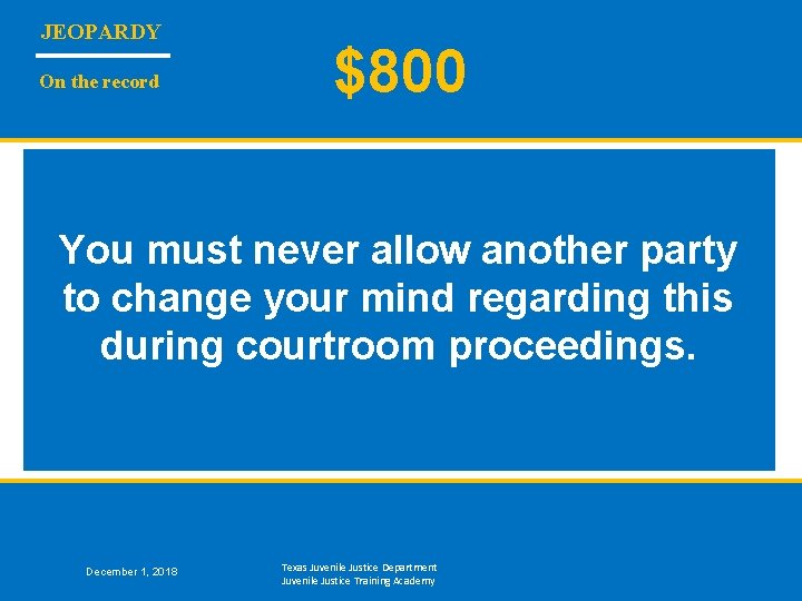 JEOPARDY On the record $800 You must never allow another party to change your