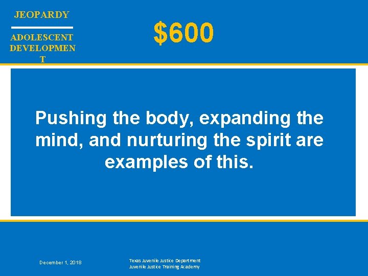 JEOPARDY ADOLESCENT DEVELOPMEN T $600 Pushing the body, expanding the mind, and nurturing the