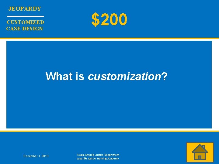 JEOPARDY $200 CUSTOMIZED CASE DESIGN What is customization? December 1, 2018 Texas Juvenile Justice