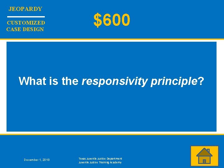 JEOPARDY CUSTOMIZED CASE DESIGN $600 What is the responsivity principle? December 1, 2018 Texas