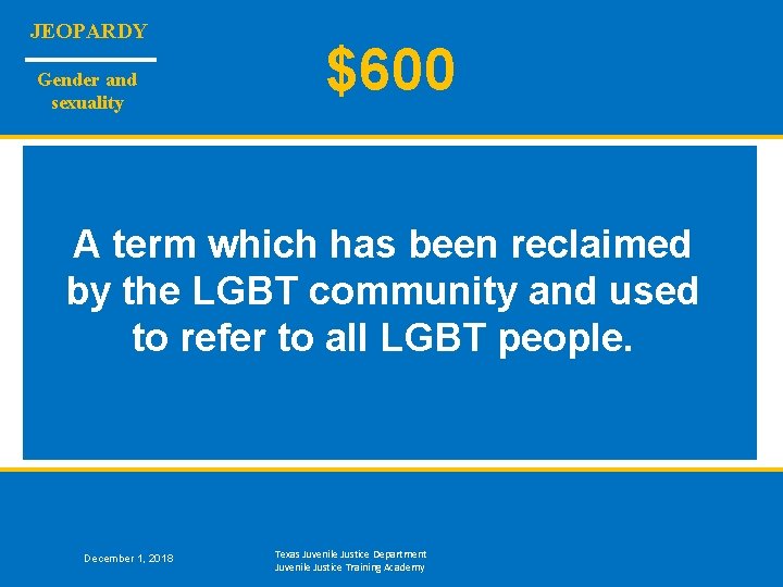 JEOPARDY Gender and sexuality $600 A term which has been reclaimed by the LGBT