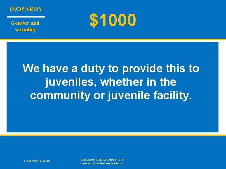JEOPARDY Gender and sexuality $1000 We have a duty to provide this to juveniles,