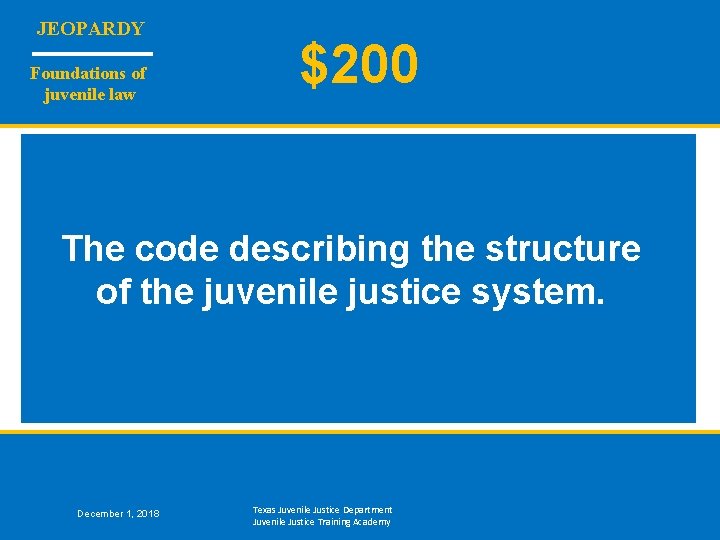 JEOPARDY Foundations of juvenile law $200 The code describing the structure of the juvenile