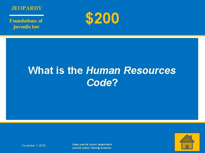 JEOPARDY Foundations of juvenile law $200 What is the Human Resources Code? December 1,