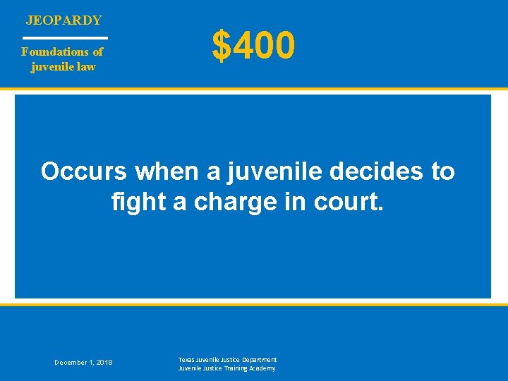 JEOPARDY Foundations of juvenile law $400 Occurs when a juvenile decides to fight a