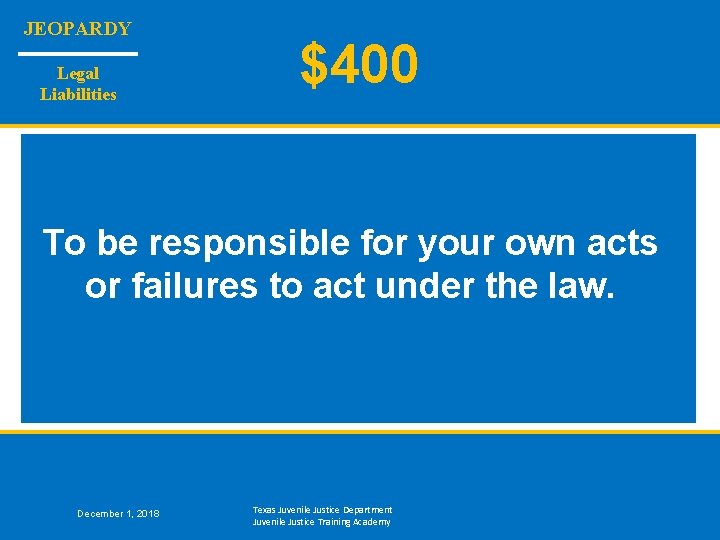 JEOPARDY Legal Liabilities $400 To be responsible for your own acts or failures to