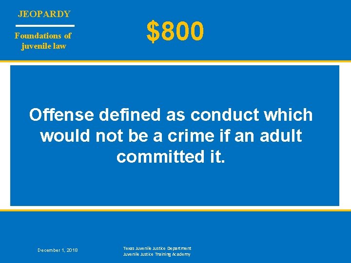 JEOPARDY Foundations of juvenile law $800 Offense defined as conduct which would not be