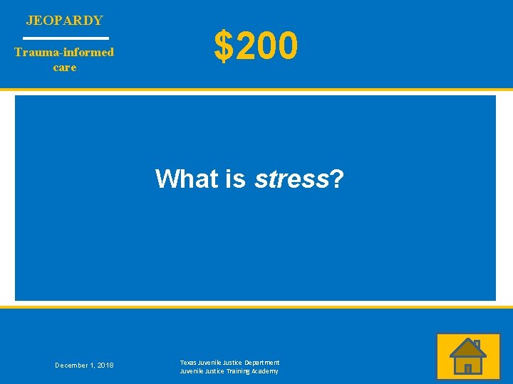 JEOPARDY Trauma-informed care $200 What is stress? December 1, 2018 Texas Juvenile Justice Department