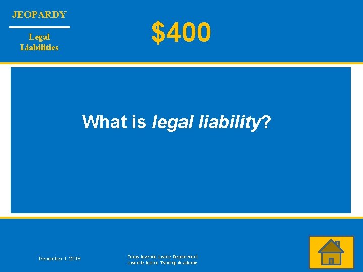 JEOPARDY Legal Liabilities $400 What is legal liability? December 1, 2018 Texas Juvenile Justice