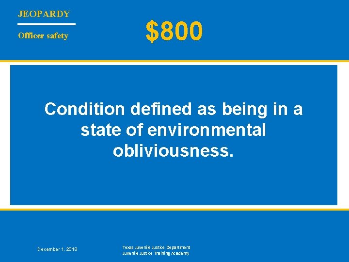 JEOPARDY Officer safety $800 Condition defined as being in a state of environmental obliviousness.