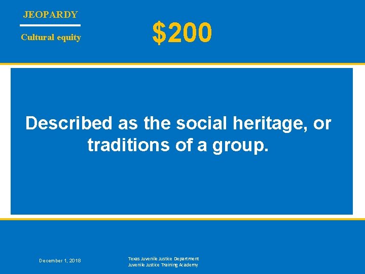 JEOPARDY Cultural equity $200 Described as the social heritage, or traditions of a group.