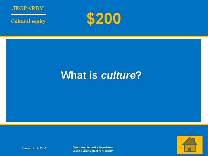 JEOPARDY Cultural equity $200 What is culture? December 1, 2018 Texas Juvenile Justice Department