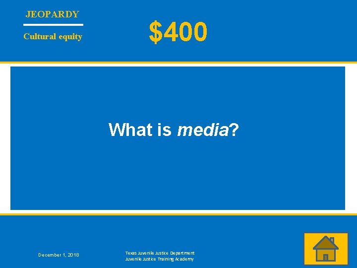 JEOPARDY Cultural equity $400 What is media? December 1, 2018 Texas Juvenile Justice Department