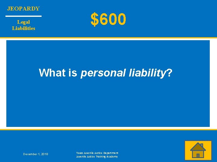 JEOPARDY Legal Liabilities $600 What is personal liability? December 1, 2018 Texas Juvenile Justice