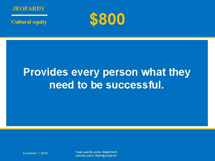 JEOPARDY Cultural equity $800 Provides every person what they need to be successful. December