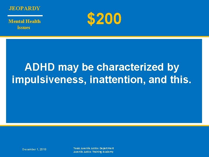 JEOPARDY Mental Health issues $200 ADHD may be characterized by impulsiveness, inattention, and this.