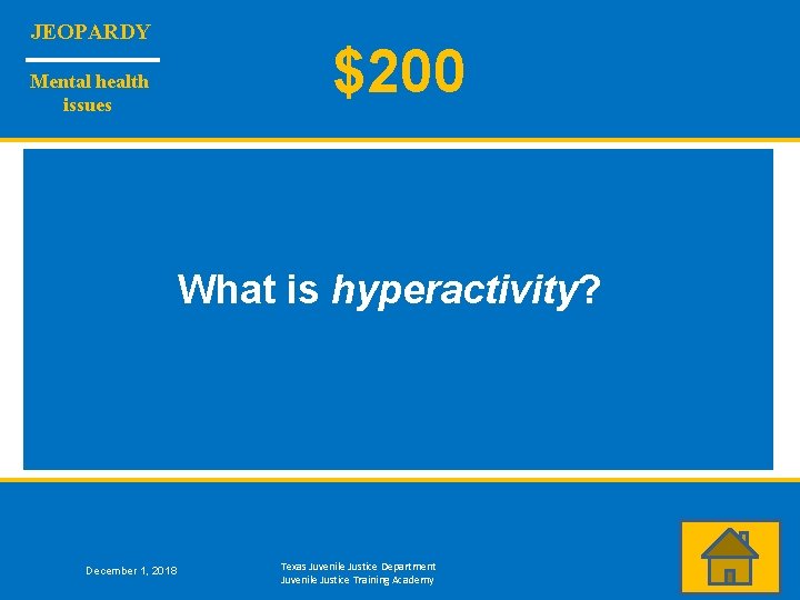 JEOPARDY Mental health issues $200 What is hyperactivity? December 1, 2018 Texas Juvenile Justice