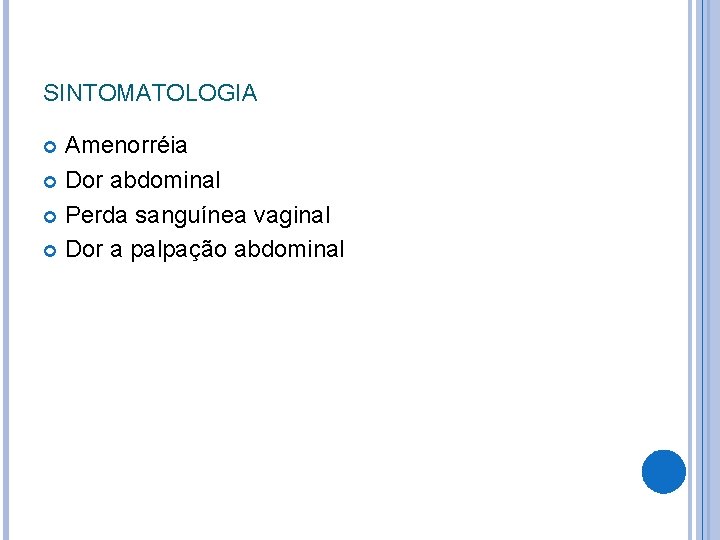 SINTOMATOLOGIA Amenorréia Dor abdominal Perda sanguínea vaginal Dor a palpação abdominal 
