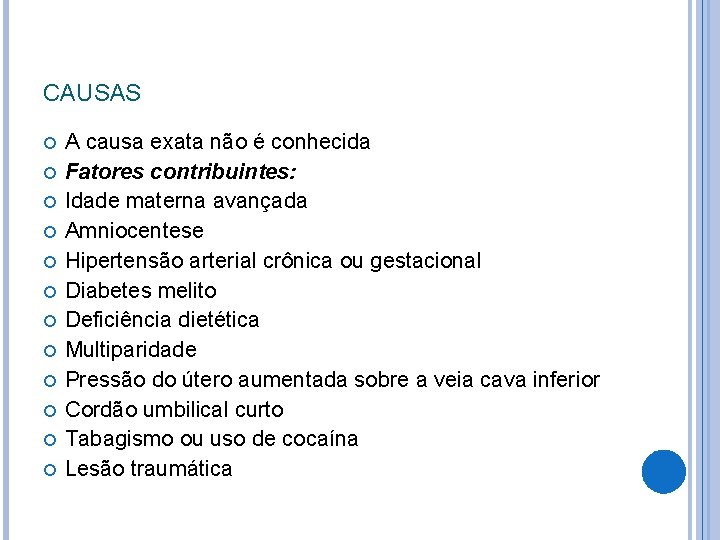 CAUSAS A causa exata não é conhecida Fatores contribuintes: Idade materna avançada Amniocentese Hipertensão