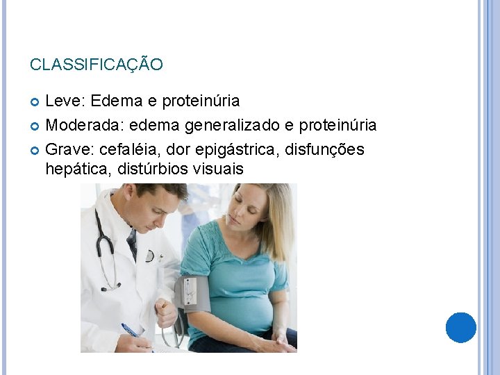 CLASSIFICAÇÃO Leve: Edema e proteinúria Moderada: edema generalizado e proteinúria Grave: cefaléia, dor epigástrica,