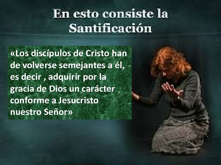  «Los discípulos de Cristo han de volverse semejantes a él, es decir ,