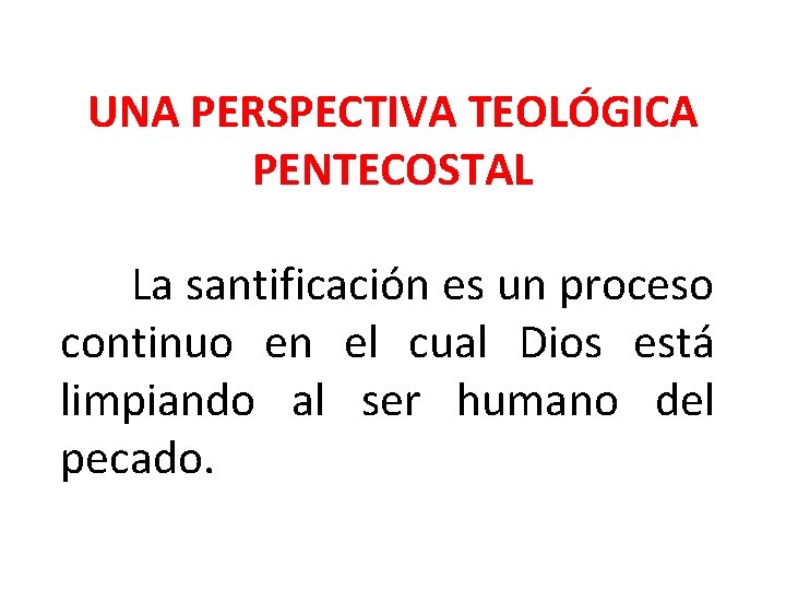 UNA PERSPECTIVA TEOLÓGICA PENTECOSTAL La santificación es un proceso continuo en el cual Dios