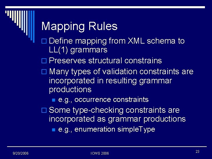 Mapping Rules o Define mapping from XML schema to LL(1) grammars o Preserves structural