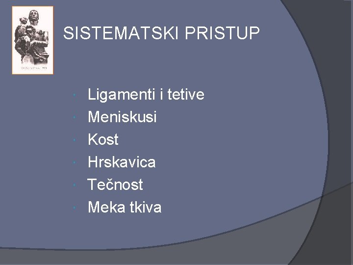 SISTEMATSKI PRISTUP Ligamenti i tetive Meniskusi Kost Hrskavica Tečnost Meka tkiva 