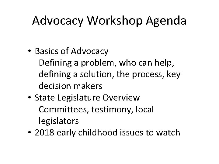 Advocacy Workshop Agenda • Basics of Advocacy Defining a problem, who can help, defining