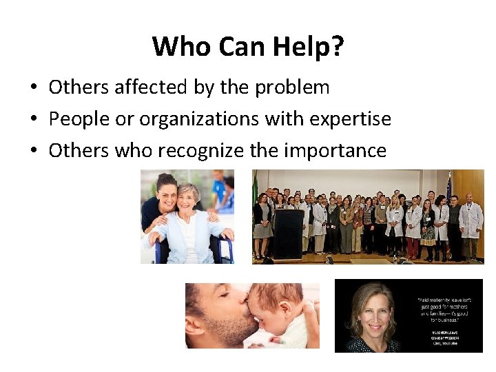 Who Can Help? • Others affected by the problem • People or organizations with