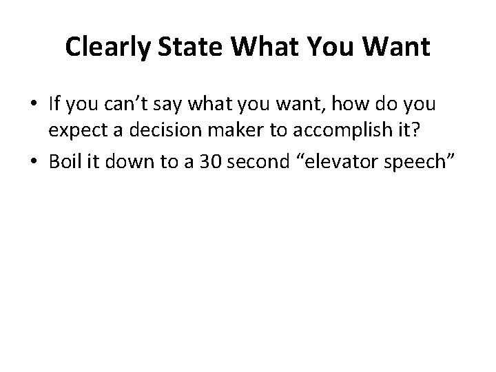 Clearly State What You Want • If you can’t say what you want, how