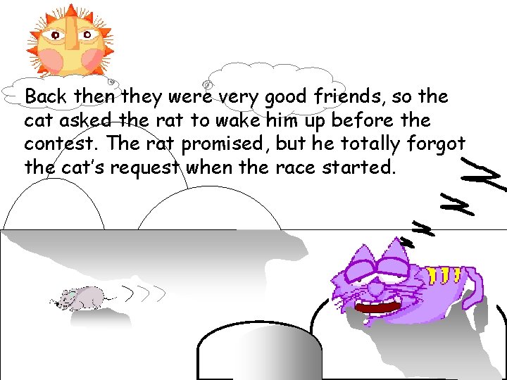 Back then they were very good friends, so the cat asked the rat to