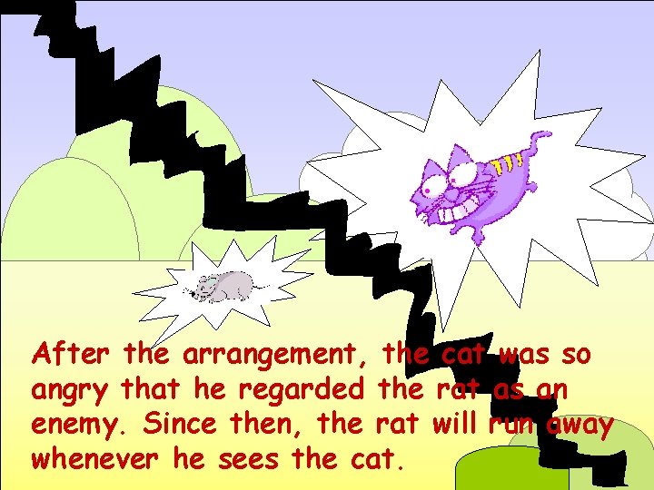 After the arrangement, the cat was so angry that he regarded the rat as