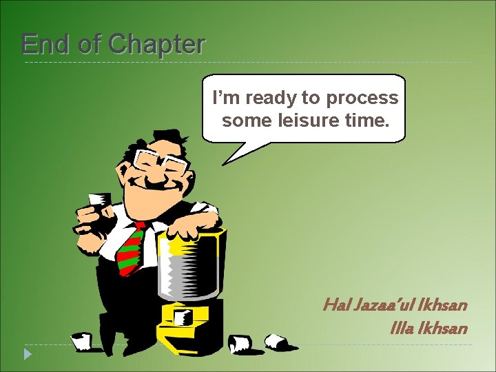 End of Chapter I’m ready to process some leisure time. Hal Jazaa’ul Ikhsan Illa End of Chapter I’m ready to process some leisure time. Hal Jazaa’ul Ikhsan Illa