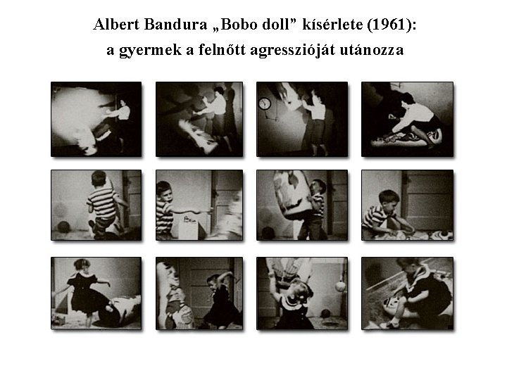 Albert Bandura „Bobo doll” kísérlete (1961): a gyermek a felnőtt agresszióját utánozza 