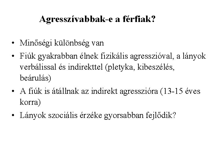 Agresszívabbak-e a férfiak? • Minőségi különbség van • Fiúk gyakrabban élnek fizikális agresszióval, a