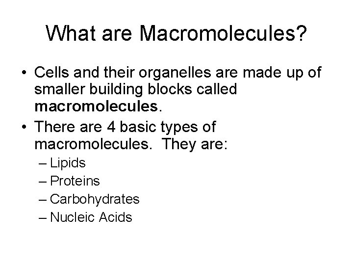 What are Macromolecules? • Cells and their organelles are made up of smaller building