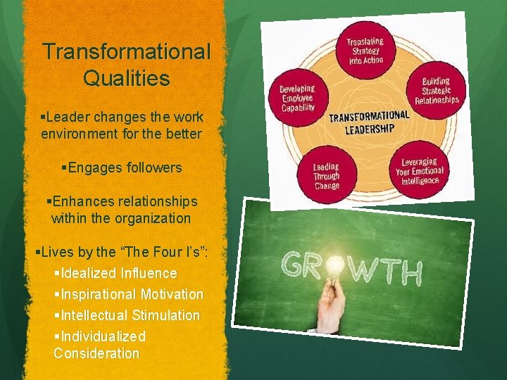 Transformational Qualities §Leader changes the work environment for the better §Engages followers §Enhances relationships