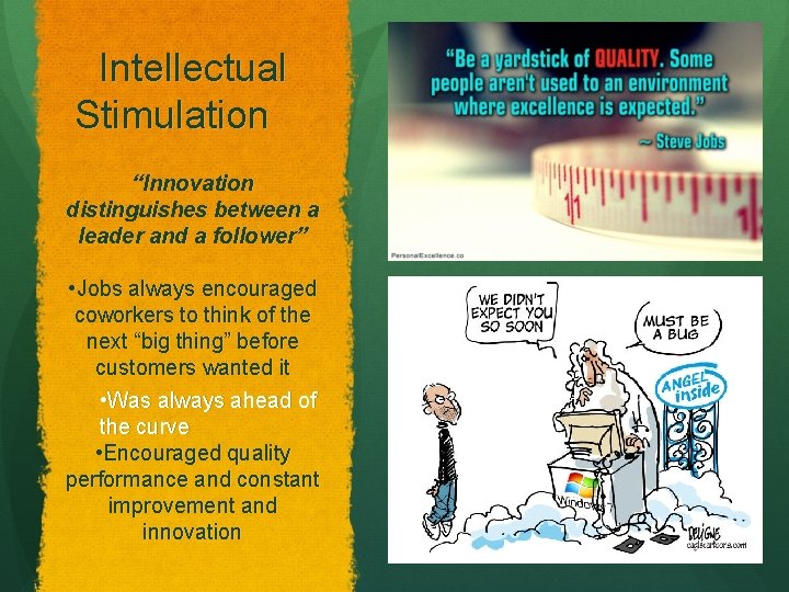 Intellectual Stimulation “Innovation distinguishes between a leader and a follower” • Jobs always encouraged