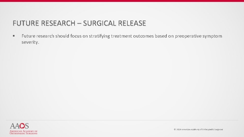 FUTURE RESEARCH – SURGICAL RELEASE § Future research should focus on stratifying treatment outcomes