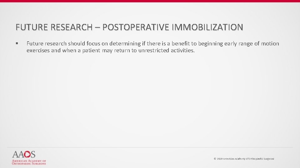 FUTURE RESEARCH – POSTOPERATIVE IMMOBILIZATION § Future research should focus on determining if there