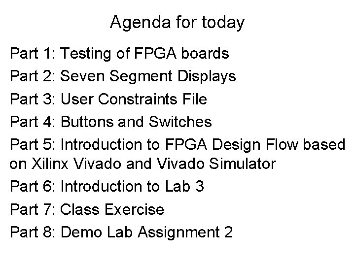 Agenda for today Part 1: Testing of FPGA boards Part 2: Seven Segment Displays