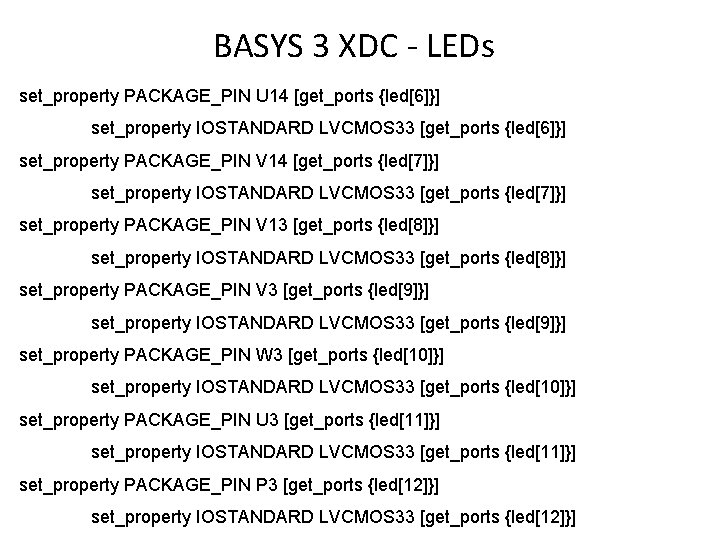 BASYS 3 XDC - LEDs set_property PACKAGE_PIN U 14 [get_ports {led[6]}] set_property IOSTANDARD LVCMOS