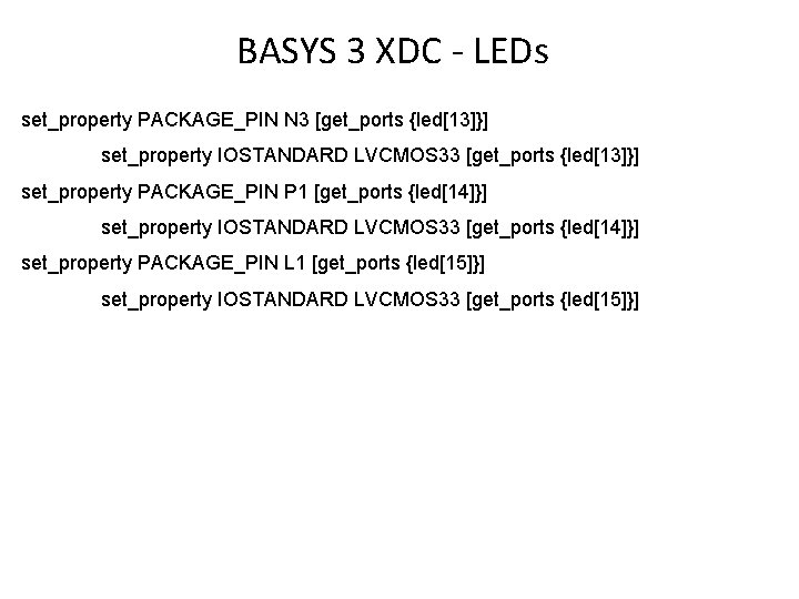 BASYS 3 XDC - LEDs set_property PACKAGE_PIN N 3 [get_ports {led[13]}] set_property IOSTANDARD LVCMOS