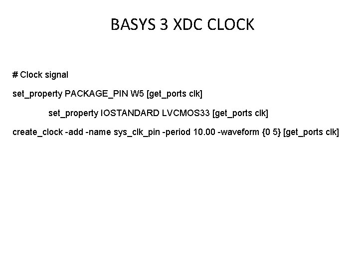 BASYS 3 XDC CLOCK # Clock signal set_property PACKAGE_PIN W 5 [get_ports clk] set_property