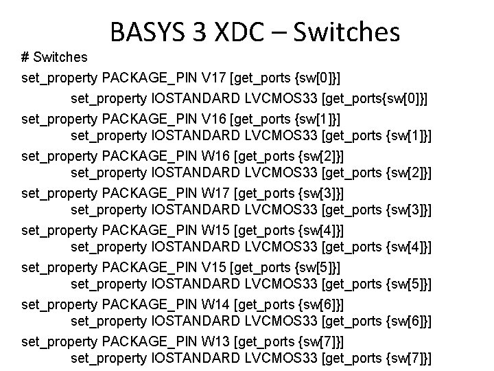 BASYS 3 XDC – Switches # Switches set_property PACKAGE_PIN V 17 [get_ports {sw[0]}] set_property