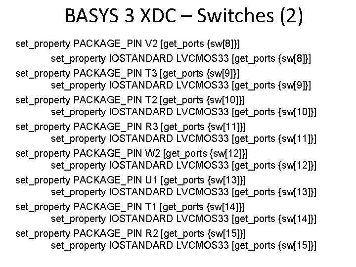 BASYS 3 XDC – Switches (2) set_property PACKAGE_PIN V 2 [get_ports {sw[8]}] set_property IOSTANDARD