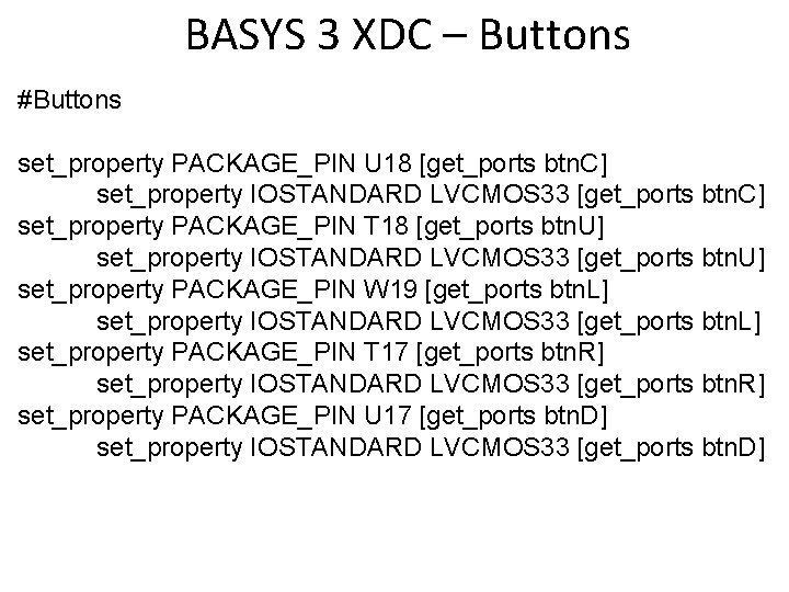 BASYS 3 XDC – Buttons #Buttons set_property PACKAGE_PIN U 18 [get_ports btn. C] set_property